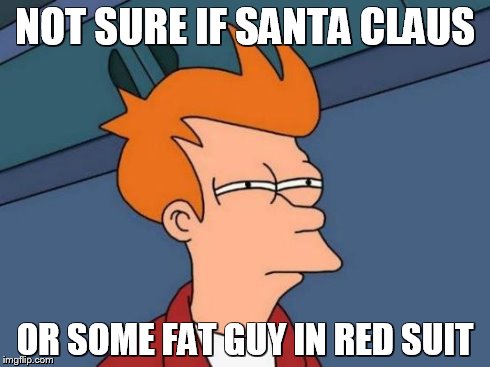 Futurama Fry Meme | NOT SURE IF SANTA CLAUS OR SOME FAT GUY IN RED SUIT | image tagged in memes,futurama fry | made w/ Imgflip meme maker