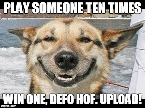 PLAY SOMEONE TEN TIMES WIN ONE, DEFO HOF. UPLOAD! | made w/ Imgflip meme maker