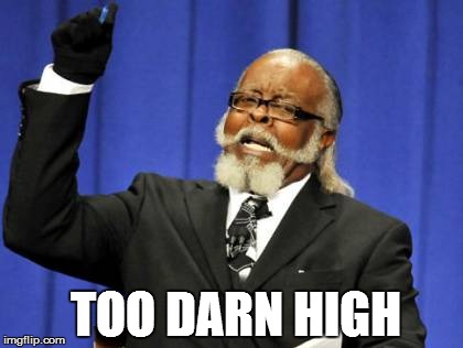 Too Damn High Meme | TOO DARN HIGH | image tagged in memes,too damn high | made w/ Imgflip meme maker