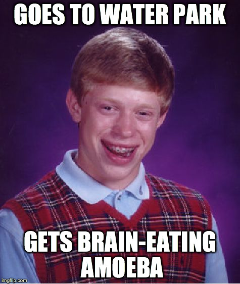 Bad Luck Brian Meme | GOES TO WATER PARK GETS BRAIN-EATING AMOEBA | image tagged in memes,bad luck brian | made w/ Imgflip meme maker