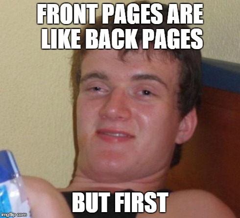 10 Guy Meme | FRONT PAGES ARE LIKE BACK PAGES BUT FIRST | image tagged in memes,10 guy | made w/ Imgflip meme maker