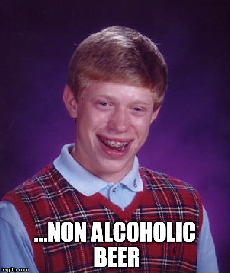 Bad Luck Brian Meme | ...NON ALCOHOLIC BEER | image tagged in memes,bad luck brian | made w/ Imgflip meme maker