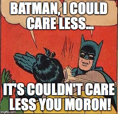 Batman Slapping Robin Meme | BATMAN, I COULD CARE LESS... IT'S COULDN'T CARE LESS YOU MORON! | image tagged in memes,batman slapping robin | made w/ Imgflip meme maker