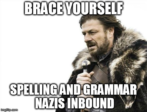 Brace Yourselves X is Coming Meme | BRACE YOURSELF SPELLING AND GRAMMAR NAZIS INBOUND | image tagged in memes,brace yourselves x is coming | made w/ Imgflip meme maker
