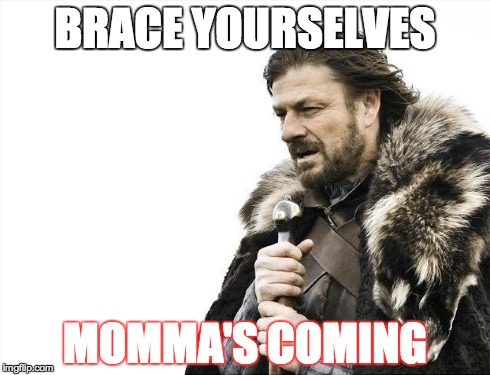 Brace Yourselves X is Coming | BRACE YOURSELVES MOMMA'S COMING | image tagged in memes,brace yourselves x is coming | made w/ Imgflip meme maker