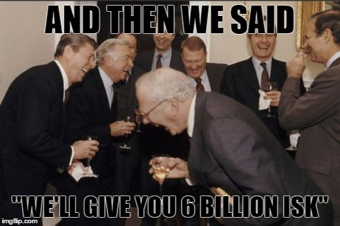 Laughing Men In Suits Meme | AND THEN WE SAID "WE'LL GIVE YOU 6 BILLION ISK" | image tagged in memes,laughing men in suits | made w/ Imgflip meme maker