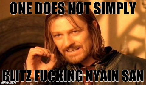 One Does Not Simply Meme | ONE DOES NOT SIMPLY BLITZ F**KING NYAIN SAN | image tagged in memes,one does not simply | made w/ Imgflip meme maker