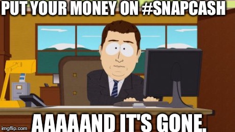 Aaaaand Its Gone | PUT YOUR MONEY ON #SNAPCASH AAAAAND IT'S GONE. | image tagged in memes,aaaaand its gone | made w/ Imgflip meme maker