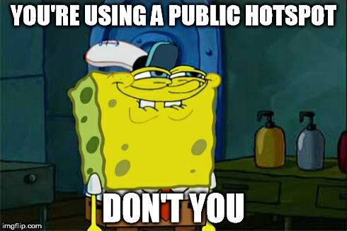 Don't You Squidward Meme | YOU'RE USING A PUBLIC HOTSPOT DON'T YOU | image tagged in memes,dont you squidward | made w/ Imgflip meme maker