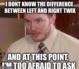 Afraid To Ask Andy | I DONT KNOW THE DIFFERENCE BETWEEN LEFT AND RIGHT TWIX AND AT THIS POINT, I'M TOO AFRAID TO ASK | image tagged in memes,afraid to ask andy | made w/ Imgflip meme maker