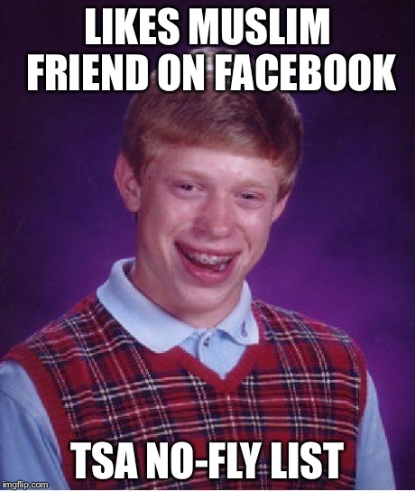 LIKES MUSLIM FRIEND ON FACEBOOK TSA NO-FLY LIST | image tagged in bad luck brian | made w/ Imgflip meme maker