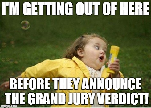 Fleeing Ferguson | I'M GETTING OUT OF HERE BEFORE THEY ANNOUNCE THE GRAND JURY VERDICT! | image tagged in memes,chubby bubbles girl | made w/ Imgflip meme maker