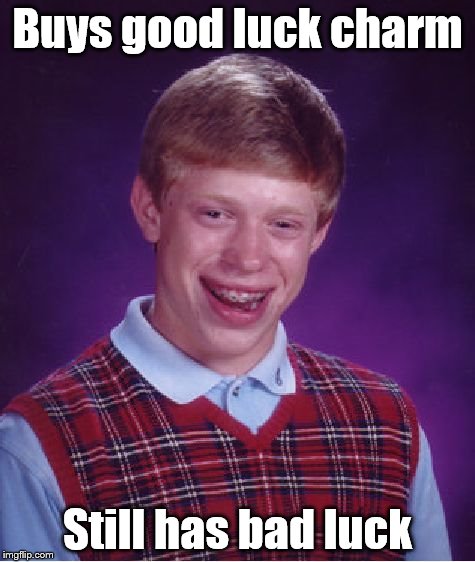 Bad Luck Brian Meme | Buys good luck charm Still has bad luck | image tagged in memes,bad luck brian | made w/ Imgflip meme maker