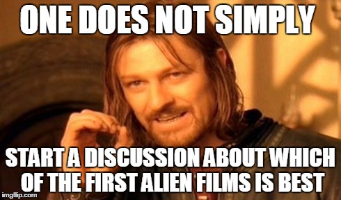 One Does Not Simply Meme | ONE DOES NOT SIMPLY START A DISCUSSION ABOUT WHICH OF THE FIRST ALIEN FILMS IS BEST | image tagged in memes,one does not simply | made w/ Imgflip meme maker