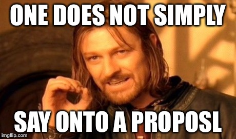 One Does Not Simply Meme | ONE DOES NOT SIMPLY SAY ONTO A PROPOSL | image tagged in memes,one does not simply | made w/ Imgflip meme maker