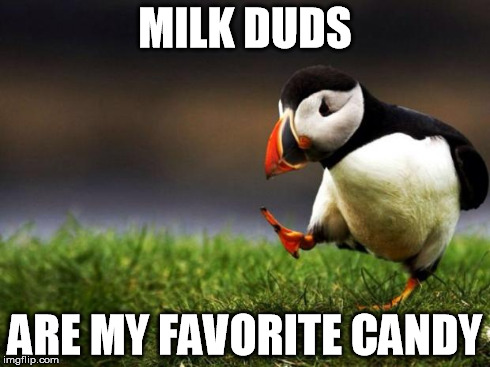 Unpopular Opinion Puffin Meme | MILK DUDS ARE MY FAVORITE CANDY | image tagged in memes,unpopular opinion puffin | made w/ Imgflip meme maker