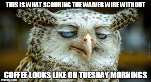 THIS IS WHAT SCOURING THE WAIVER WIRE WITHOUT COFFEE LOOKS LIKE ON TUESDAY MORNINGS | made w/ Imgflip meme maker