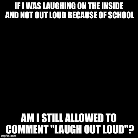 Philosoraptor Meme | IF I WAS LAUGHING ON THE INSIDE AND NOT OUT LOUD BECAUSE OF SCHOOL AM I STILL ALLOWED TO COMMENT "LAUGH OUT LOUD"? | image tagged in memes,philosoraptor | made w/ Imgflip meme maker