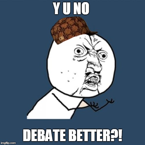 Y U No | Y U NO DEBATE BETTER?! | image tagged in memes,y u no,scumbag | made w/ Imgflip meme maker