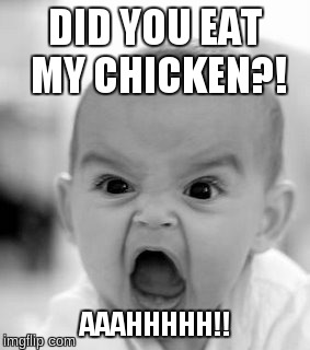 Angry Baby Meme | DID YOU EAT MY CHICKEN?! AAAHHHHH!! | image tagged in memes,angry baby | made w/ Imgflip meme maker