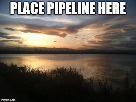 PLACE PIPELINE HERE | made w/ Imgflip meme maker