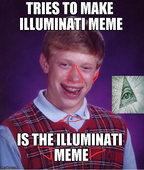 Bad Luck Brian | TRIES TO MAKE ILLUMINATI MEME IS THE ILLUMINATI MEME | image tagged in memes,bad luck brian | made w/ Imgflip meme maker