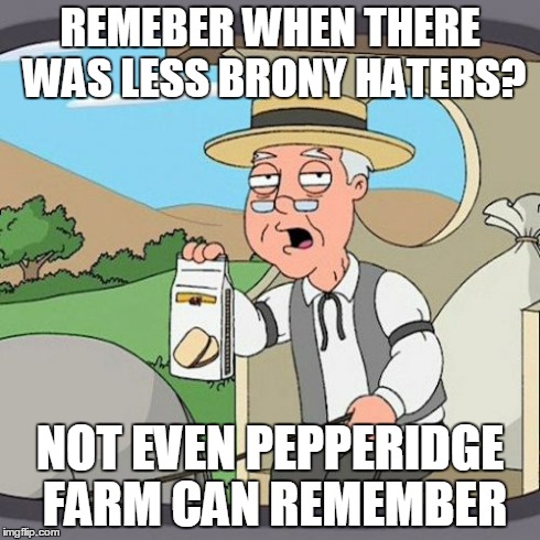 Pepperidge Farm Remembers | REMEBER WHEN THERE WAS LESS BRONY HATERS? NOT EVEN PEPPERIDGE FARM CAN REMEMBER | image tagged in memes,pepperidge farm remembers | made w/ Imgflip meme maker