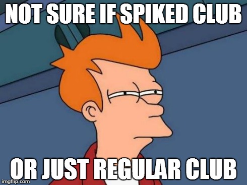Futurama Fry Meme | NOT SURE IF SPIKED CLUB OR JUST REGULAR CLUB | image tagged in memes,futurama fry | made w/ Imgflip meme maker