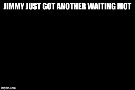 Evil Toddler Meme | JIMMY JUST GOT ANOTHER WAITING MOT | image tagged in memes,evil toddler | made w/ Imgflip meme maker