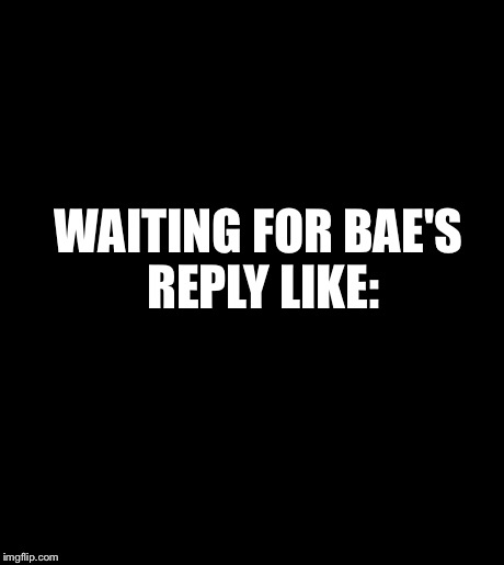 I'll Just Wait Here Meme | WAITING FOR BAE'S REPLY LIKE: | image tagged in memes,ill just wait here | made w/ Imgflip meme maker