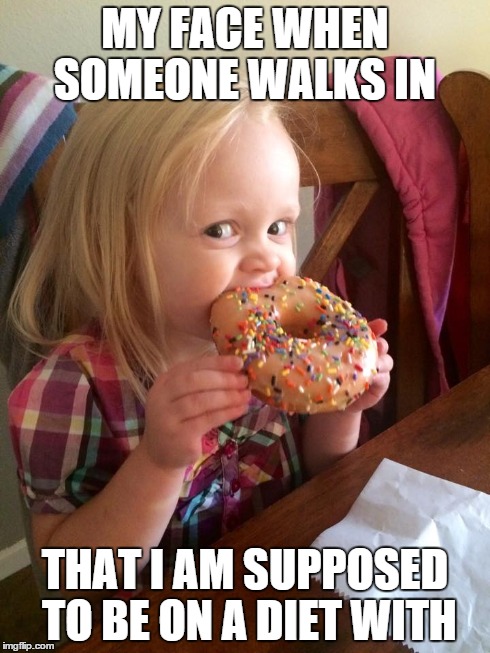 The struggle is real | MY FACE WHEN SOMEONE WALKS IN THAT I AM SUPPOSED TO BE ON A DIET WITH | image tagged in the struggle,funny,babies,baby,kids,diet | made w/ Imgflip meme maker