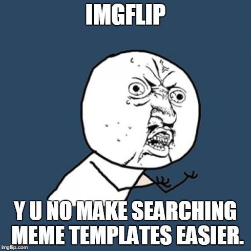 Y U No Meme | IMGFLIP Y U NO MAKE SEARCHING MEME TEMPLATES EASIER. | image tagged in memes,y u no | made w/ Imgflip meme maker