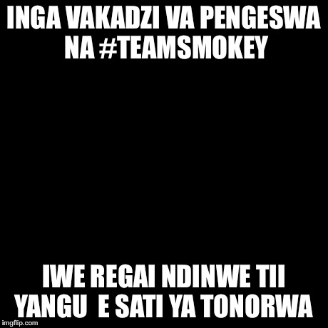 But That's None Of My Business | INGA VAKADZI VA PENGESWA NA #TEAMSMOKEY IWE REGAI NDINWE TII YANGU  E SATI YA TONORWA | image tagged in memes,but thats none of my business,kermit the frog | made w/ Imgflip meme maker