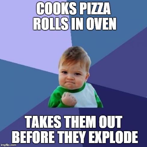 This seriously actually totally happened the other night | COOKS PIZZA ROLLS IN OVEN TAKES THEM OUT BEFORE THEY EXPLODE | image tagged in memes,success kid,pizza,cooking,roll | made w/ Imgflip meme maker