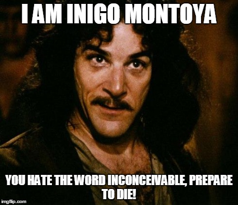 Inigo Montoya | I AM INIGO MONTOYA YOU HATE THE WORD INCONCEIVABLE,
PREPARE TO DIE! | image tagged in memes,inigo montoya | made w/ Imgflip meme maker