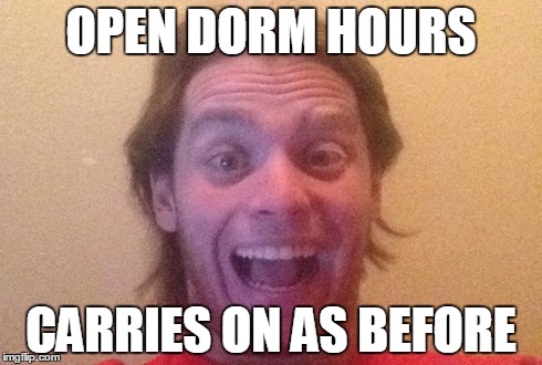 OPEN DORM HOURS CARRIES ON AS BEFORE | made w/ Imgflip meme maker