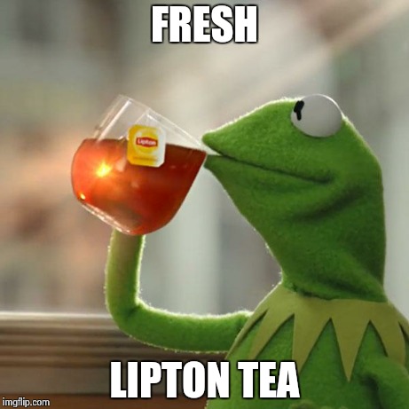 But That's None Of My Business | FRESH LIPTON TEA | image tagged in memes,but thats none of my business,kermit the frog | made w/ Imgflip meme maker