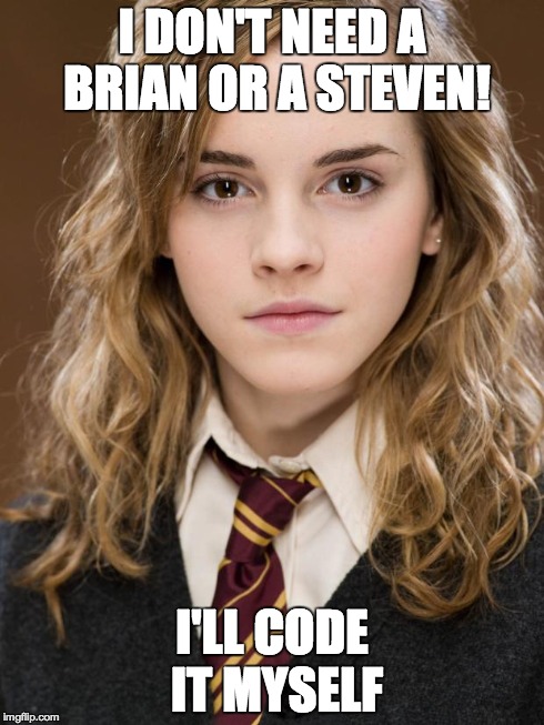 hermione | I DON'T NEED A BRIAN OR A STEVEN! I'LL CODE IT MYSELF | image tagged in hermione | made w/ Imgflip meme maker