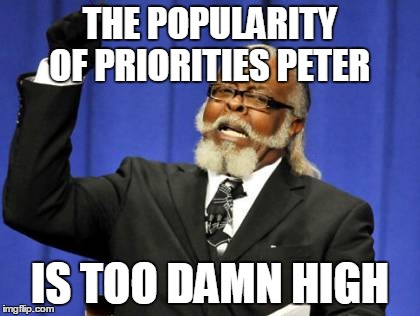 Too Damn High Meme | THE POPULARITY OF PRIORITIES PETER IS TOO DAMN HIGH | image tagged in memes,too damn high | made w/ Imgflip meme maker