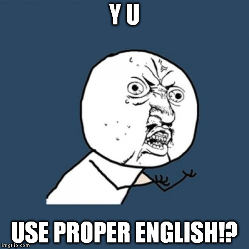 Y U No Meme | Y U USE PROPER ENGLISH!? | image tagged in memes,y u no | made w/ Imgflip meme maker