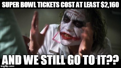 And everybody loses their minds | SUPER BOWL TICKETS COST AT LEAST $2,160 AND WE STILL GO TO IT?? | image tagged in memes,and everybody loses their minds | made w/ Imgflip meme maker
