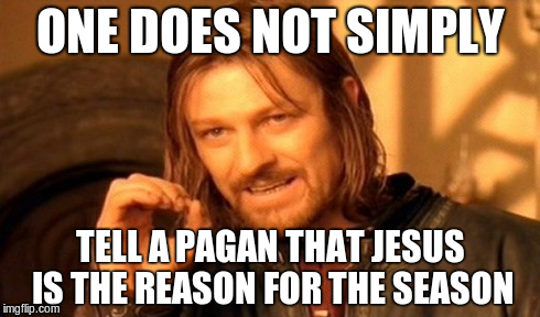 One Does Not Simply | ONE DOES NOT SIMPLY TELL A PAGAN THAT JESUS IS THE REASON FOR THE SEASON | image tagged in memes,one does not simply | made w/ Imgflip meme maker