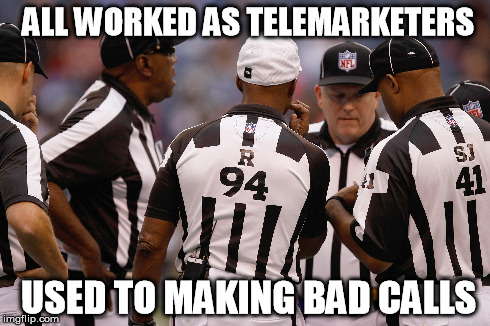 Bad Refs | ALL WORKED AS TELEMARKETERS USED TO MAKING BAD CALLS | image tagged in referee,bad pun | made w/ Imgflip meme maker