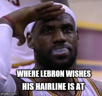 WHERE LEBRON WISHES HIS HAIRLINE IS AT | made w/ Imgflip meme maker