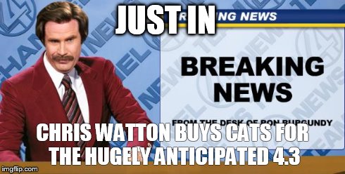 JUST IN CHRIS WATTON BUYS CATS FOR THE HUGELY ANTICIPATED 4.3 | image tagged in breaking news | made w/ Imgflip meme maker