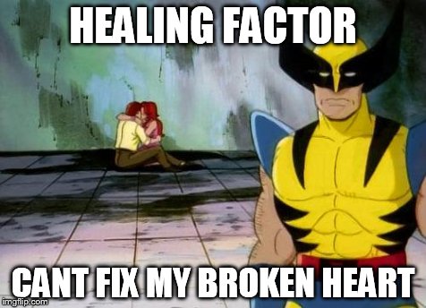 Wolverine in tears | HEALING FACTOR CANT FIX MY BROKEN HEART | image tagged in romance | made w/ Imgflip meme maker