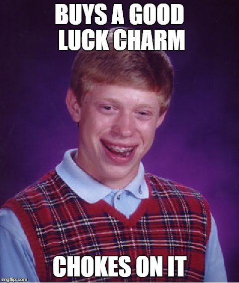Bad Luck Brian Meme | BUYS A GOOD LUCK CHARM CHOKES ON IT | image tagged in memes,bad luck brian | made w/ Imgflip meme maker