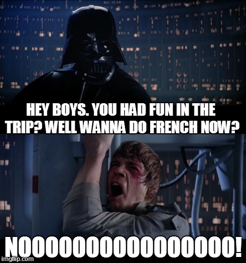 We came back from a really long trip in school, and we had 10 minutes left from the last period, apparently. all the boys belike | HEY BOYS. YOU HAD FUN IN THE TRIP? WELL WANNA DO FRENCH NOW? NOOOOOOOOOOOOOOOO! | image tagged in memes,star wars no | made w/ Imgflip meme maker