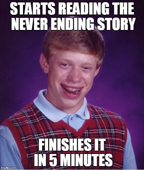 Bad Luck Brian Meme | STARTS READING THE NEVER ENDING STORY FINISHES IT IN 5 MINUTES | image tagged in memes,bad luck brian | made w/ Imgflip meme maker