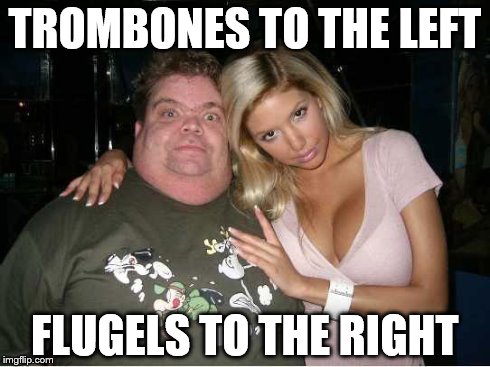 Hot Chick / Fat Man | TROMBONES TO THE LEFT FLUGELS TO THE RIGHT | image tagged in hot chick / fat man | made w/ Imgflip meme maker